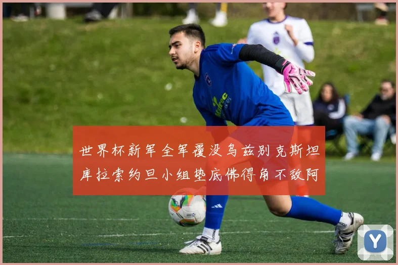 世界杯新军全军覆没乌兹别克斯坦库拉索约旦小组垫底佛得角不敌阿根廷